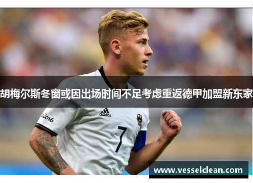 胡梅尔斯冬窗或因出场时间不足考虑重返德甲加盟新东家