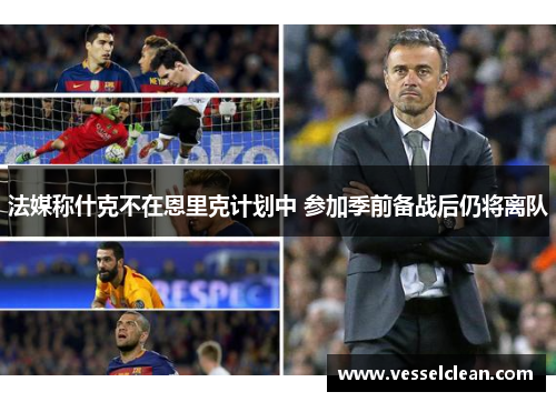 法媒称什克不在恩里克计划中 参加季前备战后仍将离队